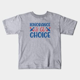 Ignorance is a choice Kids T-Shirt